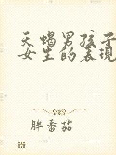 天蝎男孩子喜欢女生的表现