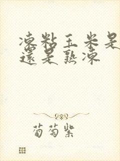 冻粘玉米是生冻还是熟冻