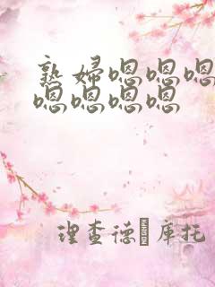 熟妇嗯嗯嗯嗯嗯嗯嗯嗯嗯
