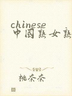 chinese中国熟女熟妇 chinese中国熟女熟妇