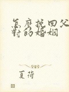 怎么挽回父母反对的婚姻 怎么挽回父母反对的婚姻