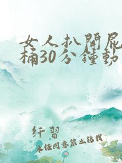 女人扒开屁股爽桶30分钟动漫