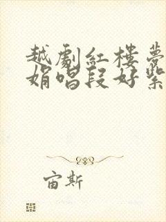 越剧红楼梦王文娟唱段好紫鹃 越剧红楼梦王文娟唱段好紫鹃