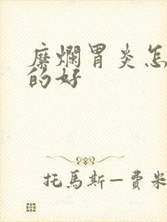 糜烂胃炎怎么治的好