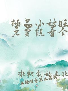极品小姑旺短剧免费观看全集在线