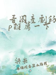 看国产剧的app推荐一下