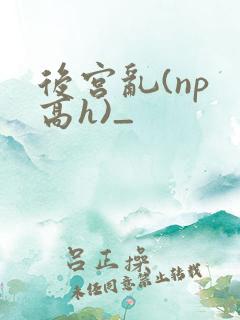 后宫乱(np 高h)_