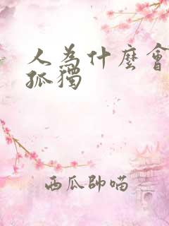 人为什么会感到孤独 人为什么会感到孤独