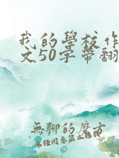 我的学校作文英文50字带翻译 我的学校作文英文50字带翻译