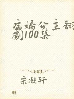病娇公主翻天短剧100集