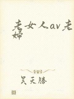 老女人av老熟妇