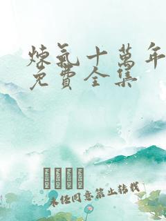 炼气十万年短剧免费全集 炼气十万年短剧免费全集