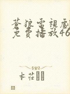 苍狼电视剧全集免费播放46集