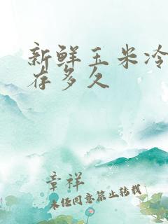 新鲜玉米冷冻能存多久