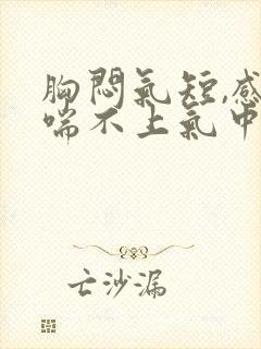 胸闷气短,感觉喘不上气中医