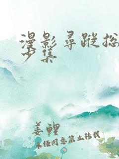 漫影寻踪总共多少集 漫影寻踪总共多少集