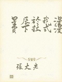 星辰于我漫画免费下拉式漫画高清 星辰于我漫画免费下拉式漫画高清