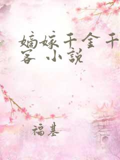 嫡嫁千金千山茶客 小说 嫡嫁千金千山茶客 小说