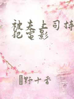 被夫上司持久侵犯电影