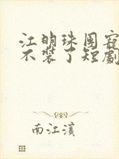 江明珠团宠千金不装了短剧