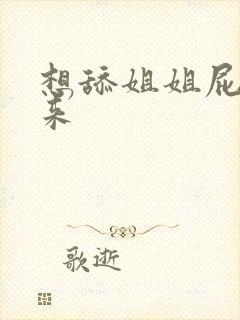 想舔姐姐屁眼的来