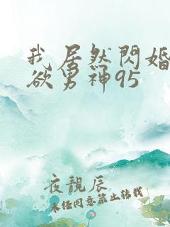 我居然闪婚了禁欲男神95