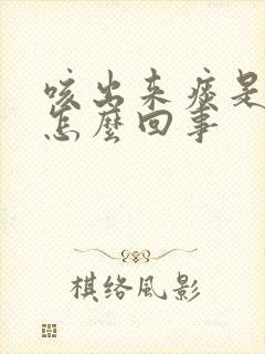 咳出来痰是黄的怎么回事 咳出来痰是黄的怎么回事