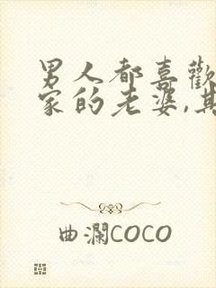 男人都喜欢别人家的老婆,其实