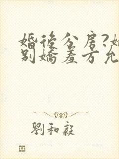婚后分房?娇夫别娇羞方允赵廷文免费阅读