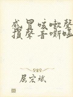 感冒咳嗽声带受损声音嘶哑怎么办