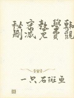 秘密教学韩漫无删减免费观看 秘密教学韩漫无删减免费观看