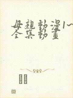 母亲动漫1~6全集动画