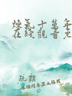 炼气十万年短剧在线观看免费全集高清 炼气十万年短剧在线观看免费全集高清
