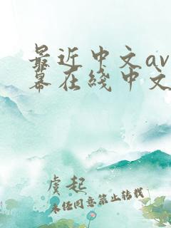 最近中文av字幕在线中文 最近中文av字幕在线中文