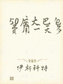 50座大巴包车费用一天多少钱 50座大巴包车费用一天多少钱