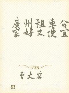 广州租车公司哪家好又便宜 广州租车公司哪家好又便宜