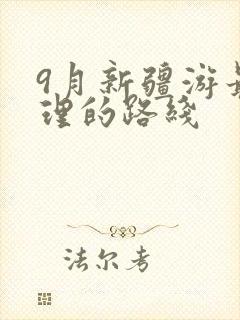 9月新疆游最合理的路线