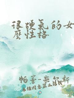 很硬气的女人什么性格