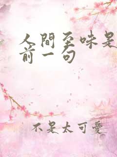 人间至味是清欢前一句 人间至味是清欢前一句