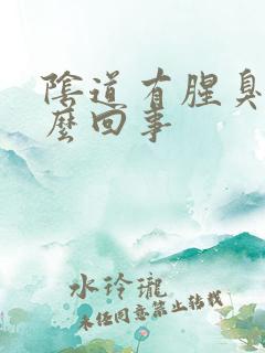 阴道有腥臭味怎么回事