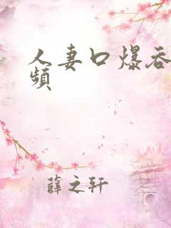 人妻口爆吞精视频