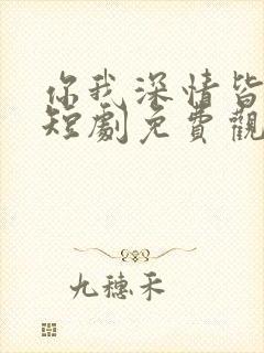 你我深情皆错过短剧免费观看