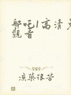 哪吒1高清免费观看