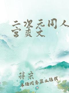 二次元同人h后宫爽文 二次元同人h后宫爽文