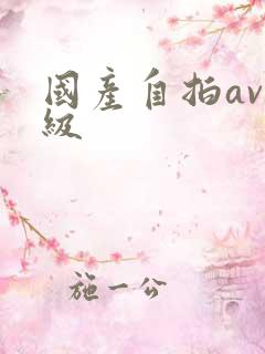 国产自拍av一级 国产自拍av一级