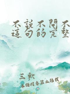 不说不问不管,这句的完整句怎么说