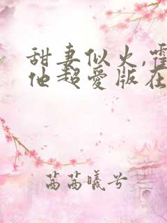 甜妻似火,霍爷他超爱版在线观看