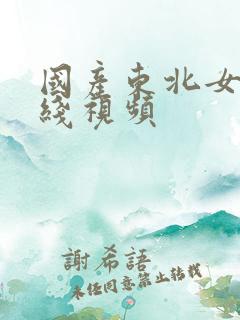 国产东北女人在线视频