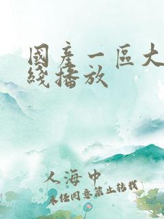 国产一区大片在线播放 国产一区大片在线播放