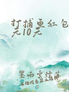 打捕鱼红包版5元10元 打捕鱼红包版5元10元